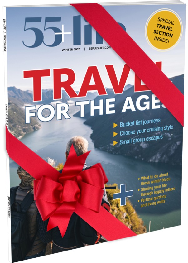 Become a 55+ Life subscriber! Subscribe now to receive our quarterly magazine!